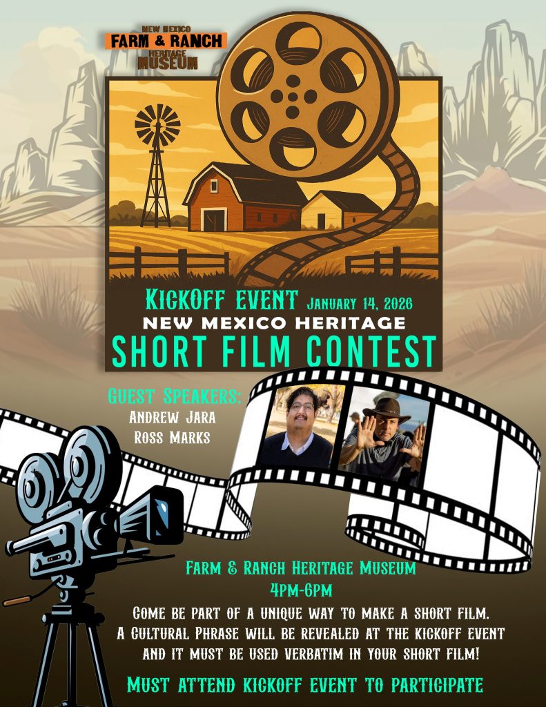 A old fashioned film reel floats above a windmill, barn, farm house and a field. The text reads Kickoff Event January 14, 2026 , New Mexico Heritage Short Film Contest, Guest Speakers Andrew Jara and Ross Marks, Farm & Ranch Heritage Museum, 4 to 6 pm, Come be a part of a unique way to make a short film. A cultural phrase will be revealed at the kickoff event and it must be used verbatim in your short film! Must attend kickoff event to participate.